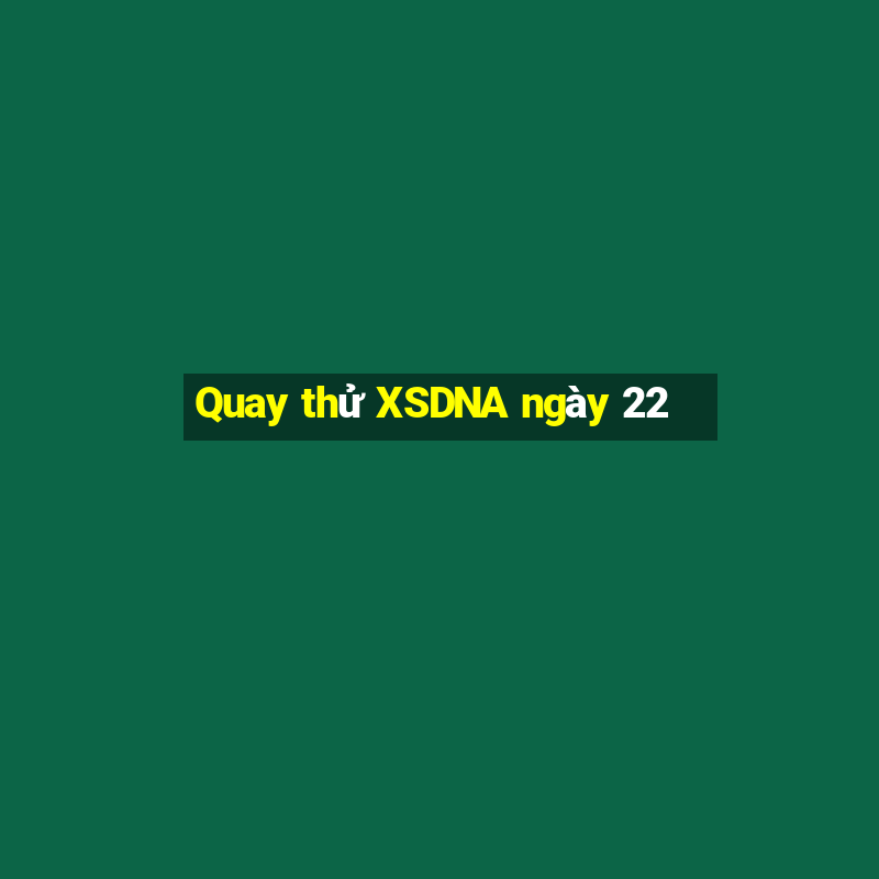 Quay thử XSDNA ngày 22