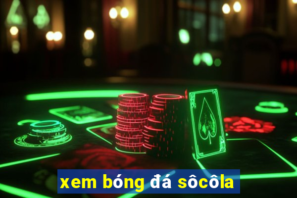 xem bóng đá sôcôla