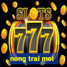 nong trai moi