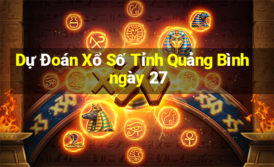 Dự Đoán Xổ Số Tỉnh Quảng Bình ngày 27