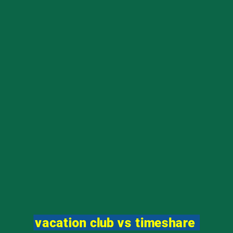 vacation club vs timeshare