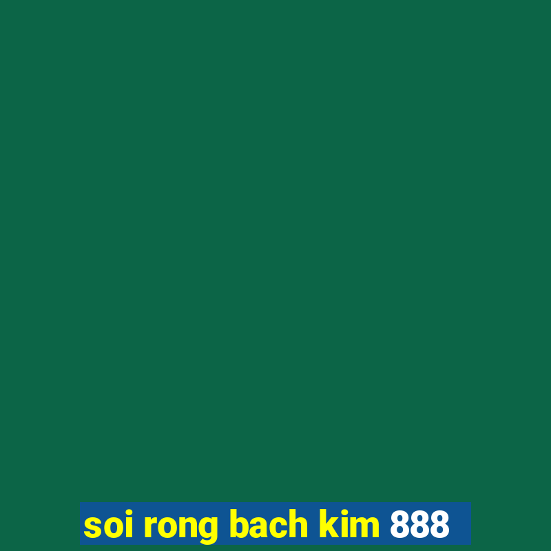 soi rong bach kim 888