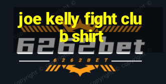 joe kelly fight club shirt