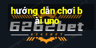 hướng dẫn chơi bài uno