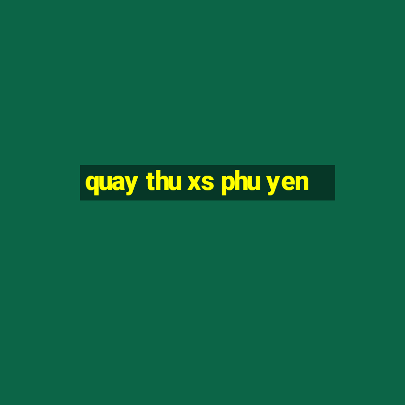 quay thu xs phu yen