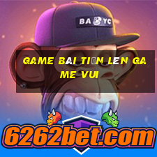 game bài tiến lên game vui