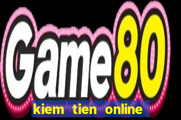 kiem tien online tren mang