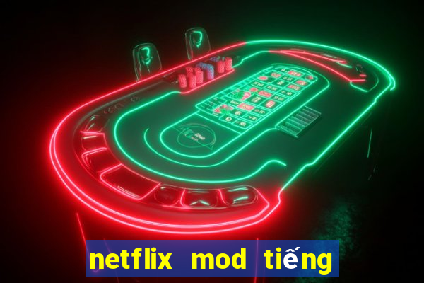 netflix mod tiếng việt 2021