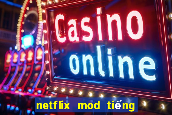 netflix mod tiếng việt 2021