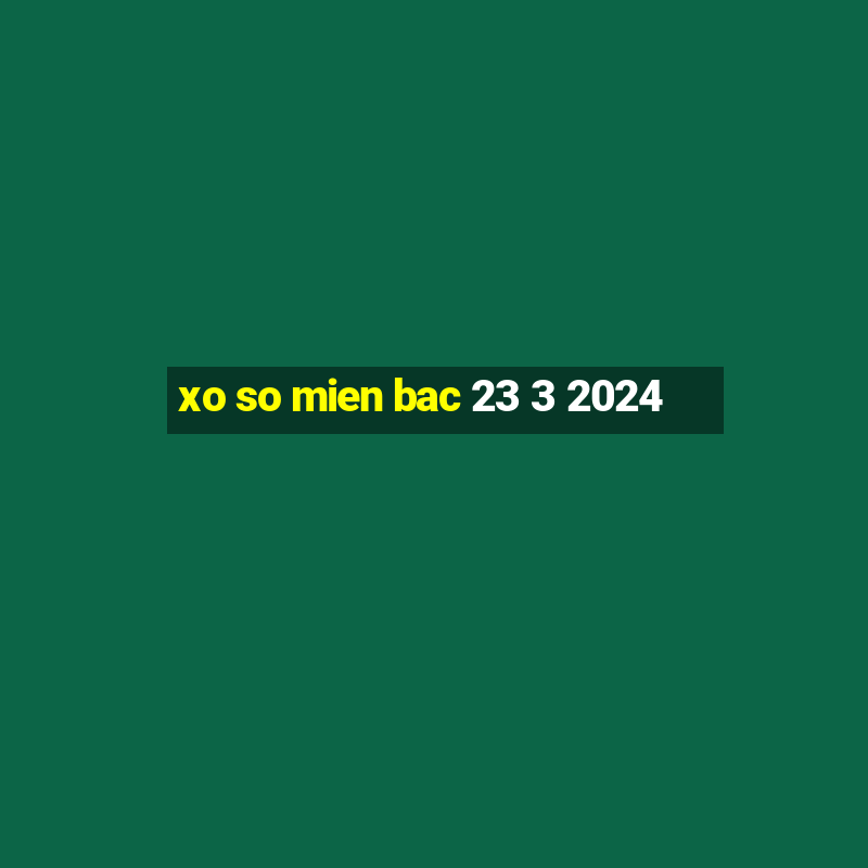 xo so mien bac 23 3 2024