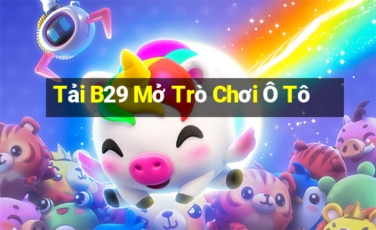 Tải B29 Mở Trò Chơi Ô Tô