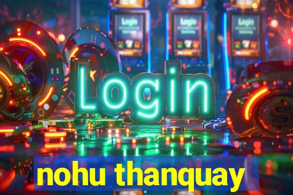 nohu thanquay