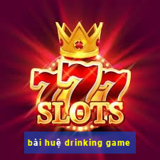 bài huệ drinking game