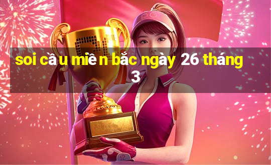 soi cầu miền bắc ngày 26 tháng 3