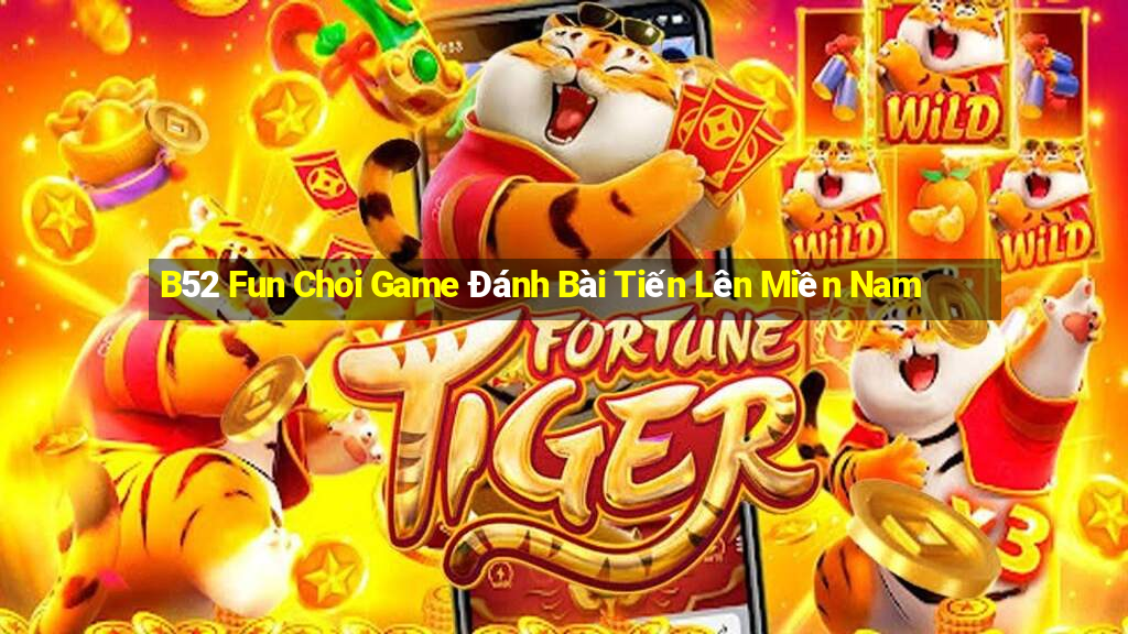 B52 Fun Choi Game Đánh Bài Tiến Lên Miền Nam