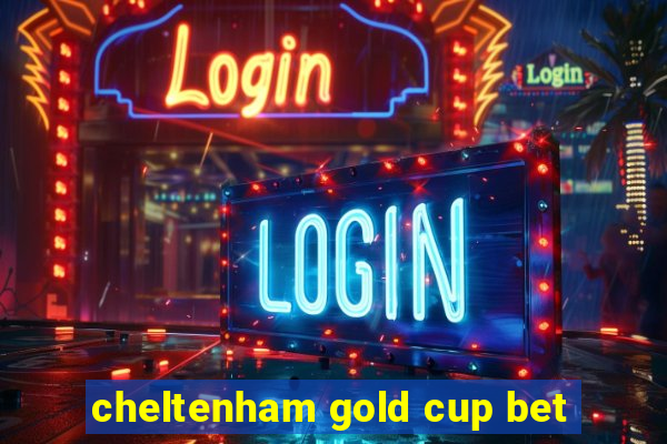 cheltenham gold cup bet