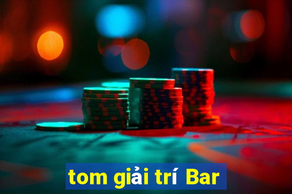 tom giải trí Bar