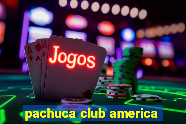 pachuca club america