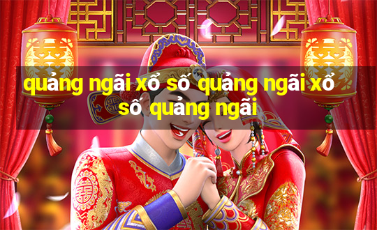 quảng ngãi xổ số quảng ngãi xổ số quảng ngãi