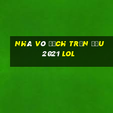 Nhà vô địch Trận đấu 2021 lol