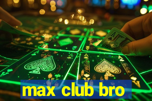 max club bro