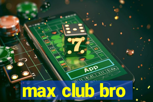 max club bro