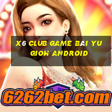 X6 Club Game Bài Yugioh Android