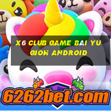 X6 Club Game Bài Yugioh Android