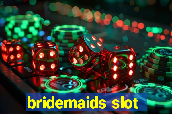 bridemaids slot