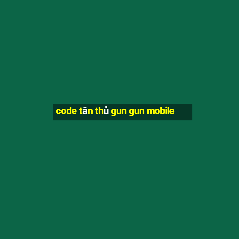 code tân thủ gun gun mobile