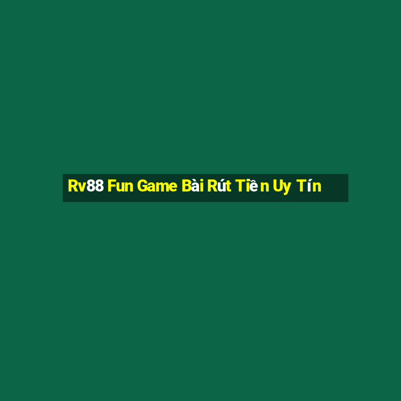 Rv88 Fun Game Bài Rút Tiền Uy Tín