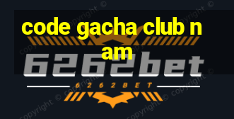 code gacha club nam