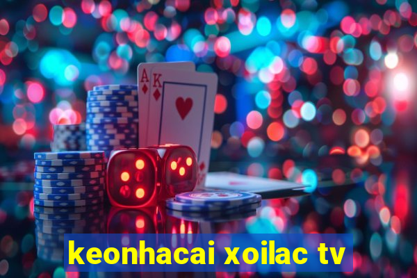 keonhacai xoilac tv