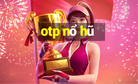 otp nổ hũ