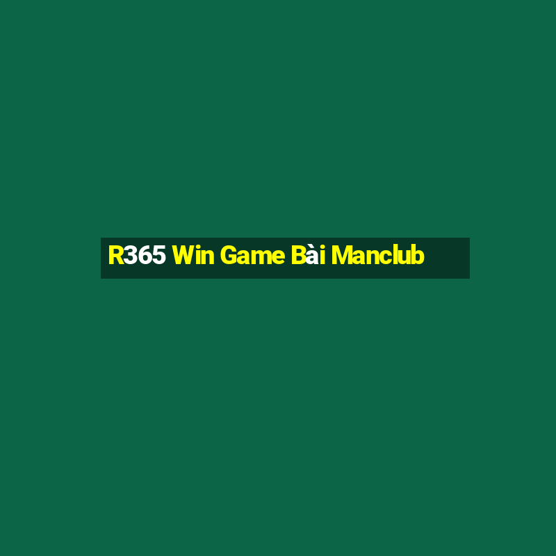 R365 Win Game Bài Manclub