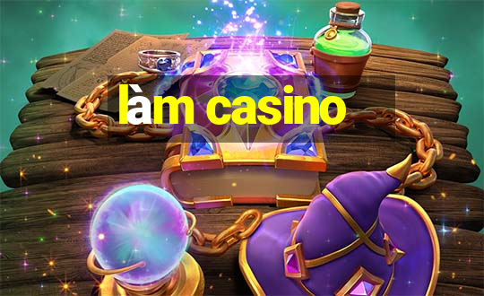 làm casino