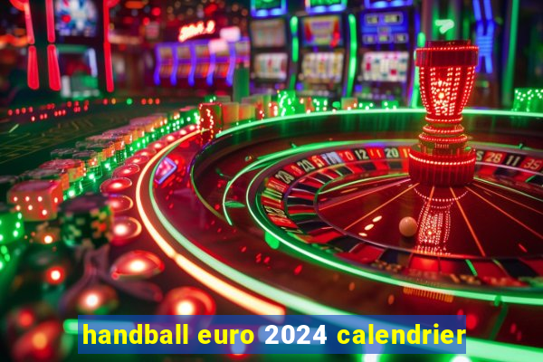 handball euro 2024 calendrier