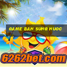 game ban sung nuoc