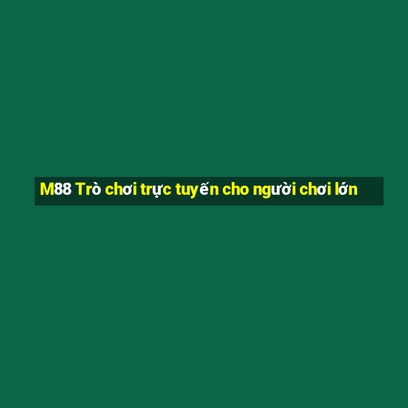 M88 Trò chơi trực tuyến cho người chơi lớn