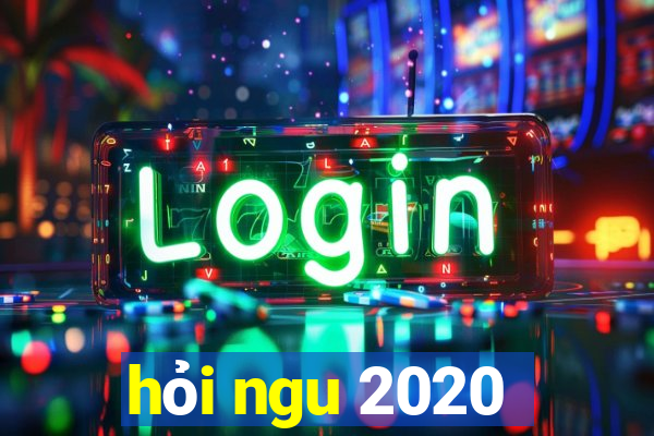 hỏi ngu 2020