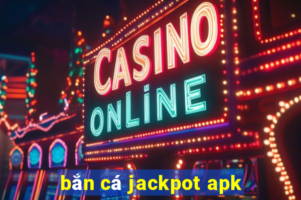 bắn cá jackpot apk