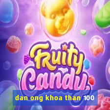 dan ong khoa than 100