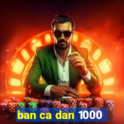 ban ca dan 1000