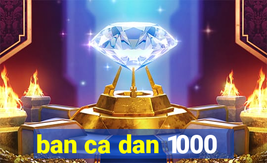 ban ca dan 1000