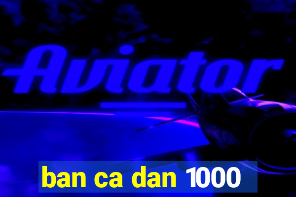 ban ca dan 1000