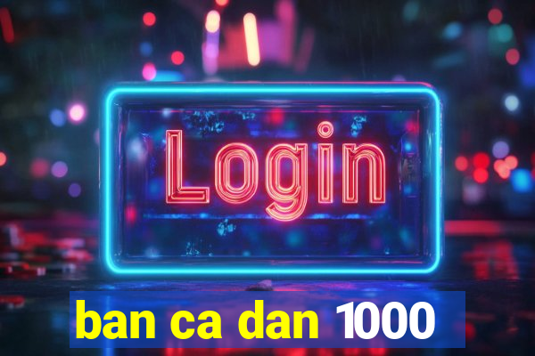 ban ca dan 1000