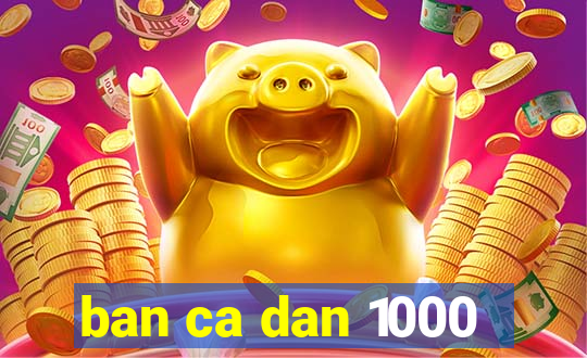 ban ca dan 1000