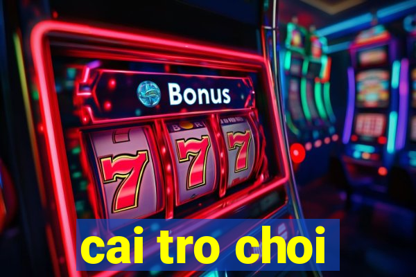 cai tro choi