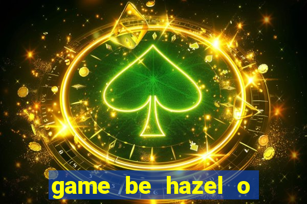 game be hazel o bai bien