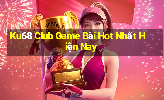 Ku68 Club Game Bài Hot Nhất Hiện Nay